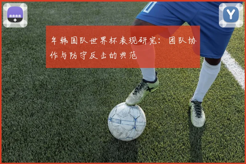 年韩国队世界杯表现研究：团队协作与防守反击的典范