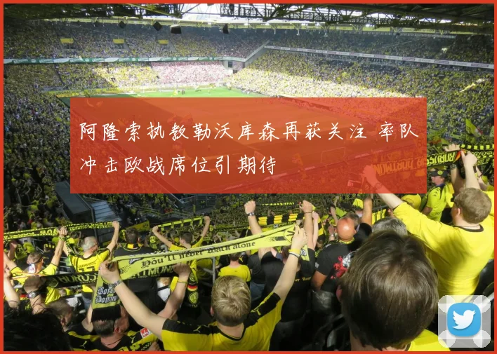 阿隆索执教勒沃库森再获关注 率队冲击欧战席位引期待