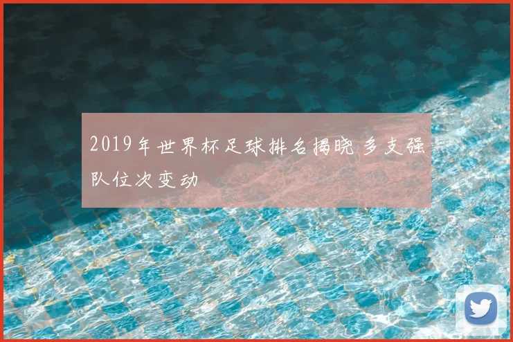 2019年世界杯足球排名揭晓 多支强队位次变动