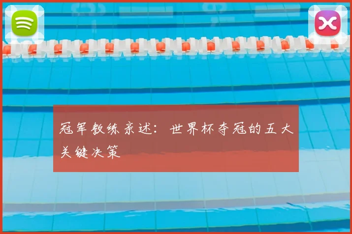 冠军教练亲述：世界杯夺冠的五大关键决策