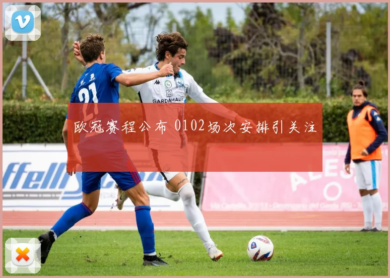 欧冠赛程公布 0102场次安排引关注